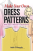 Make Your Own Dress Patterns - Adele P. Margolis