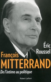 François Mitterrand, de l'intime au politique - Eric Roussel