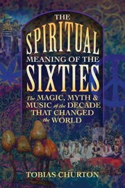 The Spiritual Meaning of the Sixties - Tobias Churton
