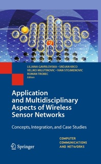 Application and Multidisciplinary Aspects of Wireless Sensor Networks by Liljana Gavrilovska, Srdjan Krco, Veljko Milutinovic, Ivan Stojmenovic & Roman Trobec