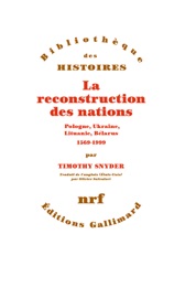 La reconstruction des nations. Pologne, Ukraine, Lituanie, Bélarus (1569-1999) - Timothy Snyder