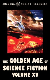 The Golden Age of Science Fiction - Volume XV - Clifford Simak, Poul Anderson, F.L. Wallace, Robert Silverberg, Jerome Bixby, Evelyn E. Smith, Karen Anderson, Eando Binder, Ben Bova & E.E. Smith