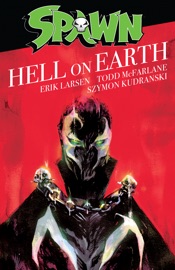 Spawn: Hell On Earth - Todd McFarlane, Tom Leveen, Erik Larsen, Szymon Kudranski & Fco Plascencia