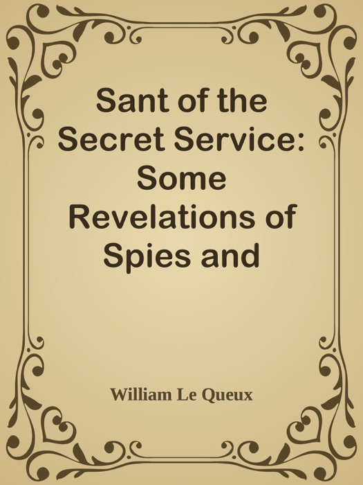Download ~ Sant of the Secret Service: Some Revelations of Spies and Spying ~ by William Le Queux ~ eBook PDF Kindle ePub Free