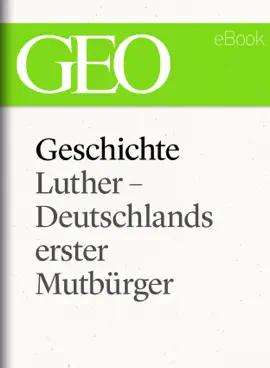 Read: Geschichte: Luther – Deutschlands erster Mutbürger (GEO eBook Single) Book
