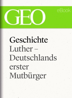 Geschichte: Luther – Deutschlands erster Mutbürger (GEO eBook Single) by GEO Magazin, GEO eBook & Geo