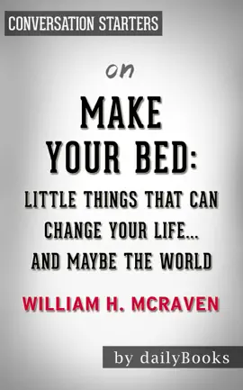 Make Your Bed: Little Things That Can Change Your Life...And Maybe the World by William H. McRaven: Conversation Starters