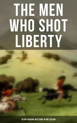 Read: The Men Who Shot Liberty: 60 Book Rip-Roaring Westerns in One Edition