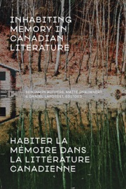 Inhabiting Memory in Canadian Literature / Habiter la mémoire dans la littérature canadienne - Benjamin Authers, Maïté Snauwaert & Daniel Laforest