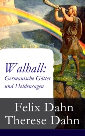 Walhall: Germanische Götter und Heldensagen (Vollständige Ausgabe) - Felix Dahn & Therese Dahn