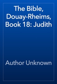 The Bible, Douay-Rheims, Book 18: Judith - Author Unknown