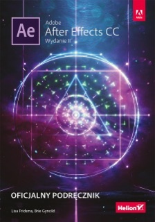 Adobe After Effects CC. Oficjalny podręcznik. Wydanie II by Lisa Fridsma & Brie Gyncild