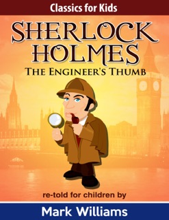 Sherlock Holmes: Sherlock For Kids: The Engineer's Thumb by Mark Williams