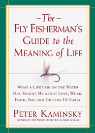 The Fly Fisherman's Guide to the Meaning of Life - Peter Kaminsky