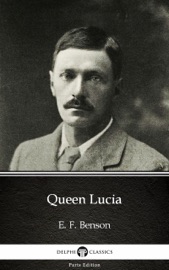 Queen Lucia by E. F. Benson - Delphi Classics (Illustrated) - E. F. Benson & Delphi Classics
