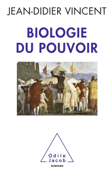 Biologie du pouvoir - Jean-Didier Vincent