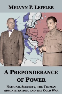 A Preponderance of Power: National Security, the Truman Administration, and the Cold War by Melvyn P. Leffler