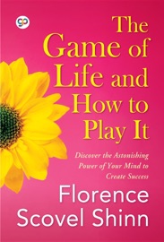 The Game of Life and How to Play It - Florence Scovel Shinn & GP Editors