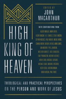 High King of Heaven by John MacArthur, Miguel Núñez, Iosif Zhakevich, Ligon Duncan, Michael Grisanti, Phillip R Johnson, Tom Pennington, Mark Jones, Matthew Barrett, Conrad Mbewe, Michael Vlach, Michael Reeves, Brad Klassen, Mark Dever, H. B. Charles, Jr., Abner Chou, Keith Essex, Austin Duncan, Michael Riccardi, Paul Twiss, Paul Washer & R. Albert Mohler Jr.