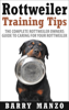 Rottweiler Training Tips: The Complete Rottweiler Owners Guide to Caring for Your Rottweiler (Breeding, Buying, Training, Understanding) - Barry Manzo