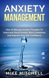Anxiety Management How To Manage Anxiety Thoughts To Overcome Social Anxiety Worry Avoidance And Improve Your Self Confidence - Mike Mitchell