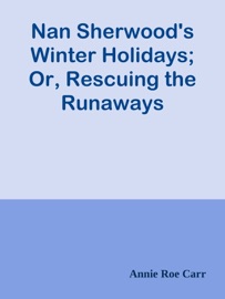 Nan Sherwood's Winter Holidays; Or, Rescuing the Runaways - Annie Roe Carr