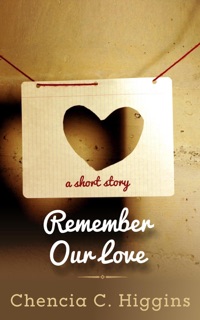Remember Our Love: A Short Story by Chencia C. Higgins