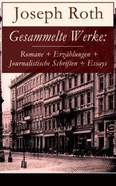 Gesammelte Werke: Romane + Erzählungen + Journalistische Schriften + Essays - Joseph Roth