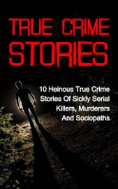 Book True Crime  Stories: 10 Heinous True Crime Stories of Sickly Serial Killers, Murderers and Sociopaths - Travis S. Kennedy