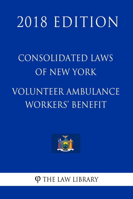 Consolidated Laws of New York - Volunteer Ambulance Workers' Benefit (2018 Edition)