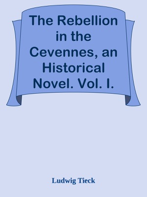 The Rebellion in the Cevennes, an Historical Novel. Vol. I.