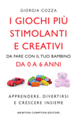 I giochi più stimolanti e creativi da fare con il tuo bambino da 0 a 6 anni - Giorgia Cozza