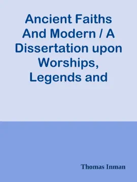 Read: Ancient Faiths And Modern / A Dissertation upon Worships, Legends and Divinities in Book Central and Western Asia, Europe, and Elsewhere, Before the Christian Era. Showing Their Relations to Religious Customs as They Now Exist.
