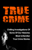 True Crime: Chilling Investigations Of Some Of Our Histories Most Unfamiliar True Crime Stories - Travis S. Kennedy