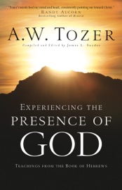 Experiencing the Presence of God - A.W. Tozer