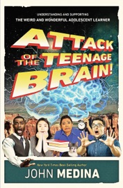 Attack of the Teenage Brain - John Medina