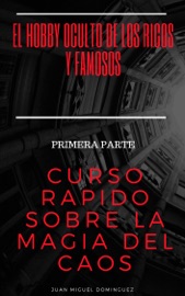 Curso rápido sobre la magia del caos. Primera parte. El hobby oculto de los ricos y famosos. - Juan Miguel Dominguez