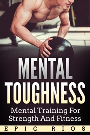 Mental Toughness: Mental Training for Strength and Fitness - Epic Rios