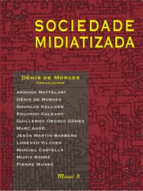 Sociedade midiatizada - Dênis de Moraes, Armand Mattelart, Douglas Kellner, Eduardo Galeano, Guillermo Orozco Gomez, Marc Augé, Jesús Martín-Barbero, Lorenzo Vilches, Manuel Castells, Muniz Sodré & Pierre Musso