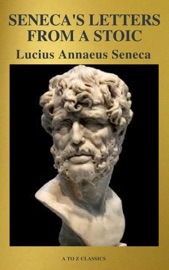 Seneca's Letters from a Stoic - Lucius Annaeus Seneca & A to Z Classics