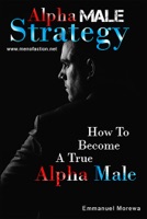 Alpha Male Strategy: How To Become A True Alpha Male