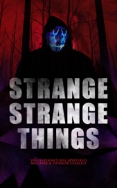 STRANGE STRANGE THINGS: 550+ Supernatural Mysteries, Macabre & Horror Classics - Edgar Allan Poe, Henry James, Algernon Blackwood, H. P. Lovecraft, M. R. James, Wilkie Collins, E. F. Benson, Nathaniel Hawthorne, Ambrose Bierce, Arthur Machen, William Hope Hodgson, Arthur Conan Doyle, Grant Allen, Mary Shelley, Bram Stoker, Theophile Gautier, Richard Marsh, Joseph Sheridan Le Fanu, Thomas Hardy, Charles Dickens, Rudyard Kipling, Guy de Maupassant, Elizabeth Gaskell, Mark Twain, Daniel Defoe, Jerome K. Jerome, Fitz-James O'Brien, Catherine Crowe, Emile Erckmann, Alexandre Chatrian, Pedro de Alarcon, Walter Hubbell, Amelia B. Edwards, Washington Irving, John Meade Falkner, Harriet Beecher Stowe, Mary E. Wilkins Freeman, Louisa M. Alcott, Edith Nesbit, Mary Louisa Molesworth, Francis Marion Crawford, John Kendrick Bangs, Gertrude Atherton, J. K. Huysmans, John Buchan, Sabine Baring-Gould, Cleveland Moffett, Louis Tracy, Nikolai Gogol, James Malcolm Rymer, Thomas Peckett Prest, Frederick Marryat, Oscar Wilde, Robert Louis Stevenson, H.G. Wells, Charlotte Perkins Gilman, W. W. Jacobs, H. H. Munro -