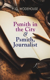 Psmith in the City & Psmith, Journalist - P. G. Wodehouse