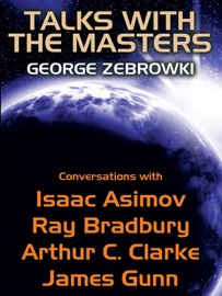 Talks with the Masters: Conversations with Isaac Asimov, Ray Bradbury, Arthur C. Clarke, and James Gunn - George Zebrowski, Isaac Asimov, Ray Bradbury, Arthur C. Clarke & James Gunn