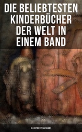 Die beliebtesten Kinderbücher der Welt in einem Band (Illustrierte Ausgabe) - Selma Lagerlöf, Charles Dickens, Johanna Spyri, Carlo Collodi, Rudyard Kipling, Mark Twain, Harriet Beecher Stowe, Lewis Carroll, Robert Louis Stevenson, Jules Verne, Else Ury, Agnes Sapper, Wilhelm Busch, Heinrich Hoffmann, Gerdt von Bassewitz, Lothar Meggendorfer, Hans Christian Andersen, E.T.A. Hoffman, The Brothers Grimm, Hermann Bote, Julius Wolff, Gottfried August Bürger, Elsbeth Montzheimer & Frances Hodgson Burnett