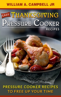 Easy Thanksgiving Pressure Cooker Recipes:Pressure Cooker Recipes to Free Up Your Time