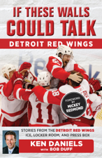 If These Walls Could Talk: Detroit Red Wings - Ken Daniels Cover Art