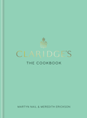 Claridge's: The Cookbook - Martyn Nail & Meredith Erickson