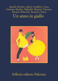 Un anno in giallo - Simonetta Agnello Hornby, Esmahan Aykol, Andrea Camilleri, Gian Mauro Costa, Alicia Giménez-Bartlett, Marco Malvaldi, Antonio Manzini, Santo Piazzese, Francesco Recami, Alessandro Robecchi, Gaetano Savatteri & Fabio Stassi