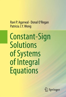 Constant-Sign Solutions of Systems of Integral Equations by Ravi P. Agarwal, Donal O’Regan & Patricia J. Y. Wong